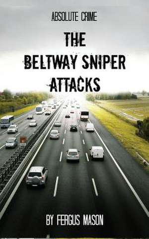 The Beltway Sniper Attacks de Fergus Mason