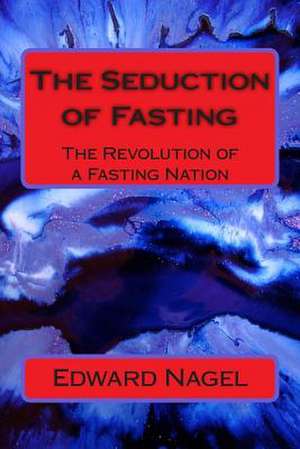 The Seduction of Fasting de Edward Nagel