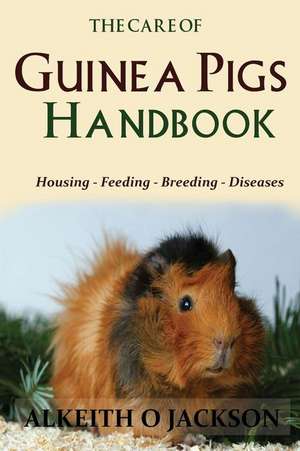 The Care of Guinea Pigs Handbook de Alkeith O. Jackson