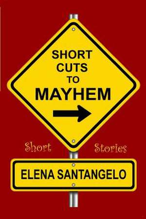 Short Cuts to Mayhem de Elena Santangelo