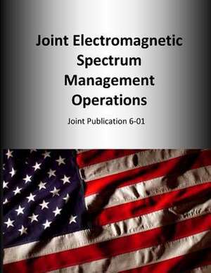 Joint Electromagnetic Spectrum Management Operations de U. S. Joint Force Command