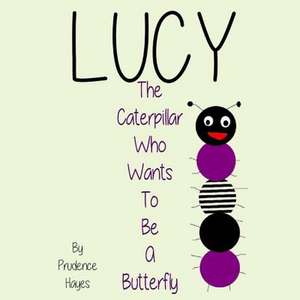 Lucy the Caterpillar Who Wants to Be a Butterfly de Prudence Hayes