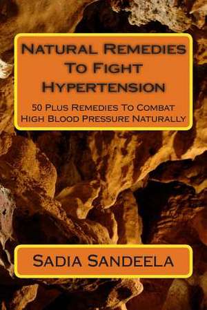 Natural Remedies to Fight Hypertension de Sadia Sandeela