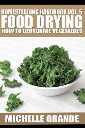 Homesteading Handbook Vol. 5 Food Drying de Michelle Grande