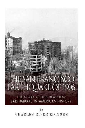 The San Francisco Earthquake of 1906 de Charles River Editors