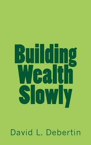 Building Wealth Slowly de David L. Debertin