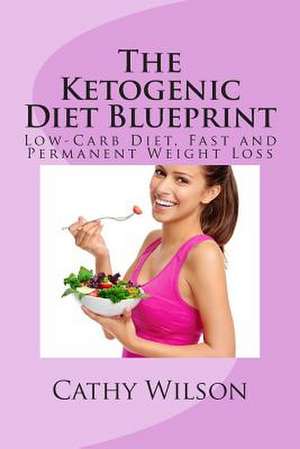 The Ketogenic Diet Blueprint de Cathy Wilson