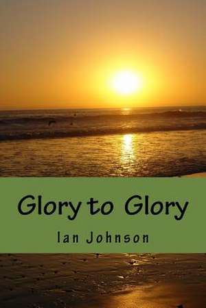 Glory to Glory de MR Ian Johnson