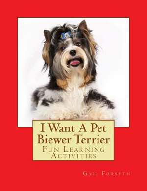 I Want a Pet Biewer Terrier de Gail Forsyth