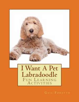 I Want a Pet Labradoodle de Gail Forsyth