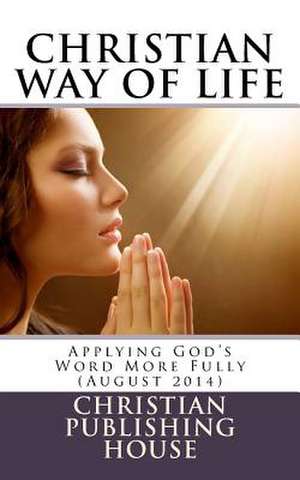 Christian Way of Life Applying God's Word More Fully (August 2014) de Edward D. Andrews