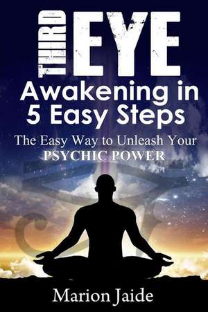 Third Eye Awakening in 5 Easy Steps de Marion Jaide