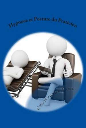 Hypnose Et Posture Du Praticien de Christophe Pank