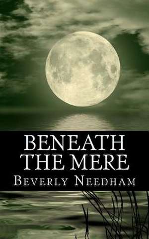 Beneath the Mere de Beverly Needham