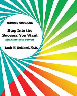 Step Into the Success You Want de Ruth M. Schimel Ph. D.