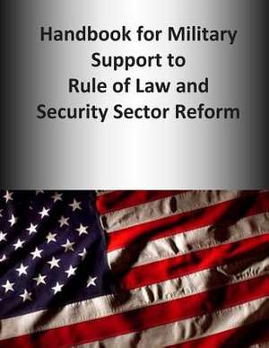 Handbook for Military Support to Rule of Law and Security Sector Reform de U. S. Joint Force Command