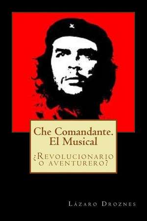 Che Comandante. El Musical de Lazaro Droznes