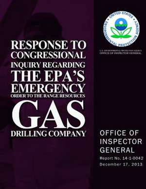 Response to Congressional Inquiry Regarding the EPA's Emergency Order to the Range Resources Gas Drilling Company de U. S. Environmental Protection Agency