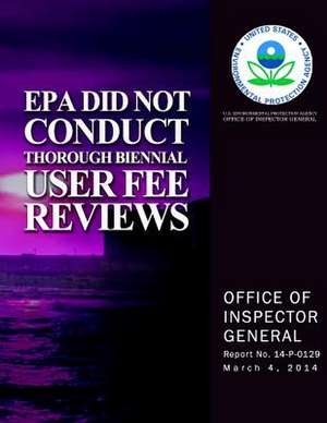 EPA Did Not Conduct Thorough Biennial User Free Reviews de U. S. Environmental Protection Agency