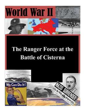 The Ranger Force at the Battle of Cisterna de U. S. Army Command and General Staff Col