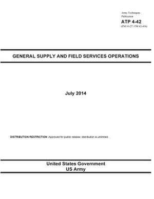 Army Techniques Publication Atp 4-42 (FM 10-27 / FM 42-414) General Supply and Field Services Operations July 2014 de United States Government Us Army