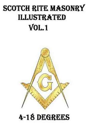 Scotch Rite Masonry Illustrated Vol.1 (4-18 Degrees) de John Blanchard