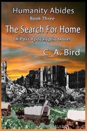 The Search for Home - A Post Apocalyptic Novel de C. a. Bird