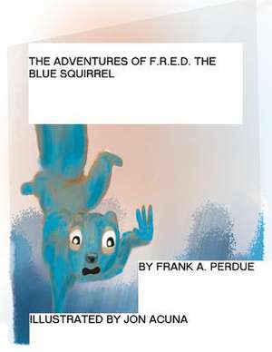 The Adventures of F.R.E.D. the Blue Squirrel de MR Frank a. Perdue