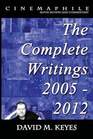 Cinemaphile - The Complete Writings 2005 - 2012 de David M. Keyes