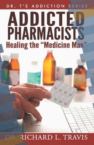 Addicted Pharmacists de Dr Richard L. Travis