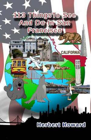 113 Things to See and Do in San Francisco de Herbert Howard