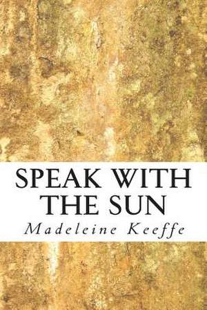 Speak with the Sun de Mrs Madeleine Keeffe