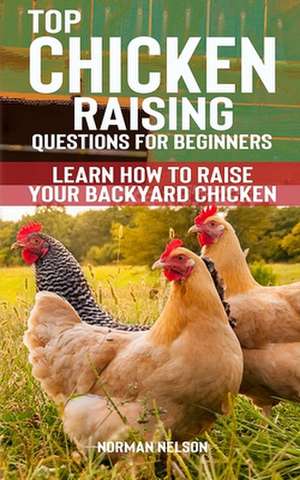 Top Chicken Raising Questions for Beginners de Norman Nelson