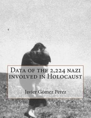 Data of the 2,224 Nazi Involved in Holocaust de Perez, Javier Gomez