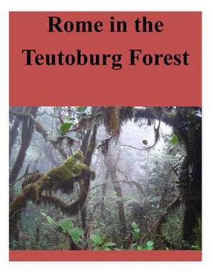 Rome in the Teutoburg Forest de U. S. Army Command and General Staff Col