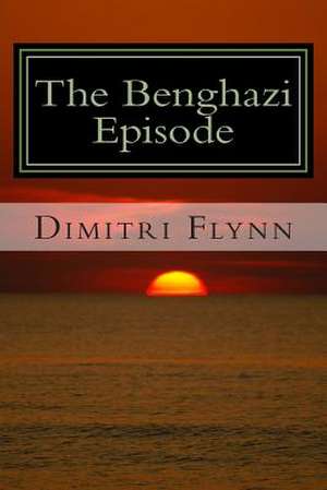 The Benghazi Episode de Dimitri Flynn