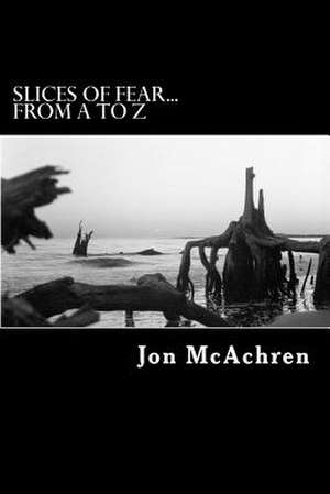 Slices of Fear...from A to Z de MR Jon McAchren