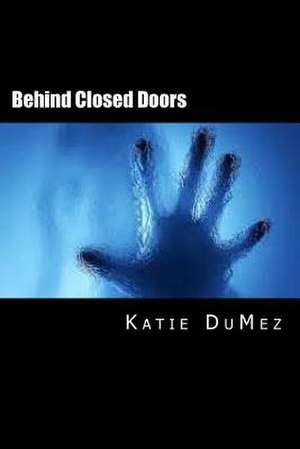 Behind Closed Doors de Katie R. Dumez