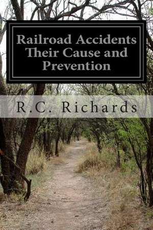 Railroad Accidents Their Cause and Prevention de R. C. Richards