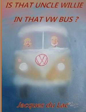 Is That Uncle Willie in That VW Bus? de Jacques Du Lac