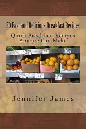 30 Fast and Delicious Breakfast Recipes de Jennifer James