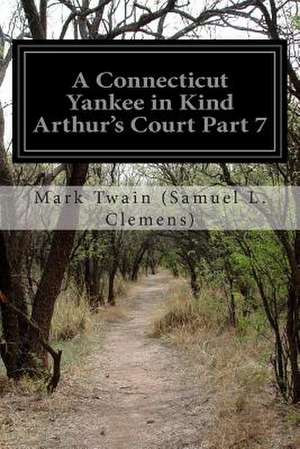 A Connecticut Yankee in Kind Arthur's Court Part 7 de Twain (Samuel L. Clemens), Mark