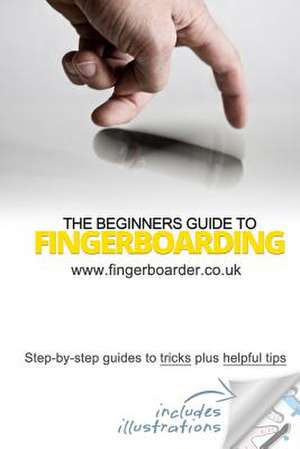 The Beginners Guide to Fingerboarding- Tricks & Tips de Danial Sleeve