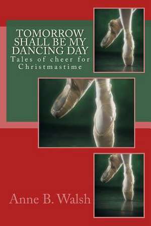 Tomorrow Shall Be My Dancing Day de Anne B. Walsh