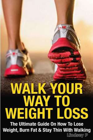 Walk Your Way to Weight Loss de Lindsey P