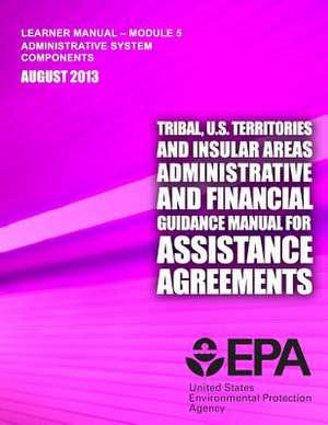 Tribal, U.S. Territories and Insular Areas Administrative and Financial Guidance Manual for Assistance Agreements de United States Environmental Prot Agency