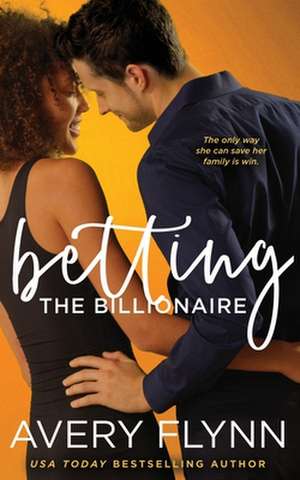 Betting the Billionaire de Avery Flynn