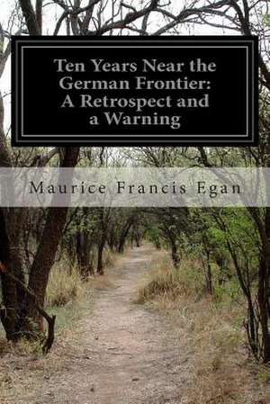 Ten Years Near the German Frontier de Maurice Francis Egan