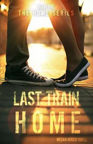 Last Train Home (the Home Series de Nugen Isbell, Megan