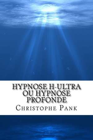 Hypnose H-Ultra Ou Hypnose Profonde de Christophe Pank